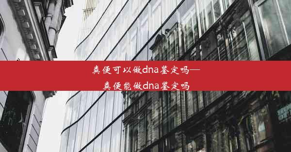 粪便可以做dna鉴定吗—粪便能做dna鉴定吗