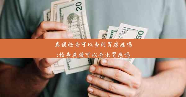 粪便检查可以查到胃癌症吗;检查粪便可以查出胃癌吗