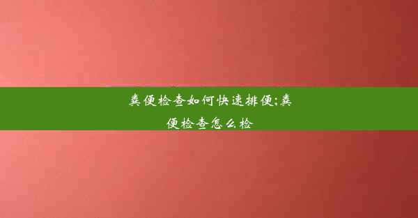 粪便检查如何快速排便;粪便检查怎么检